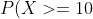 P(X>=10) = 1 - P(X<=9)?